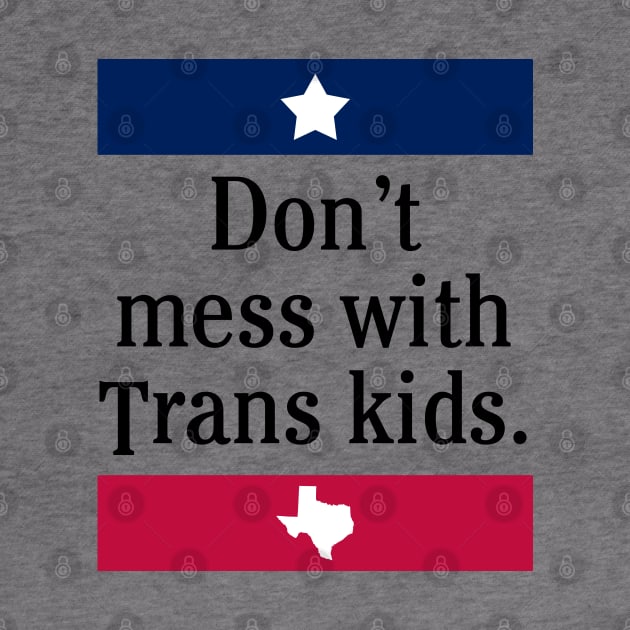 Don't Mess With Trans Kids by teecloud